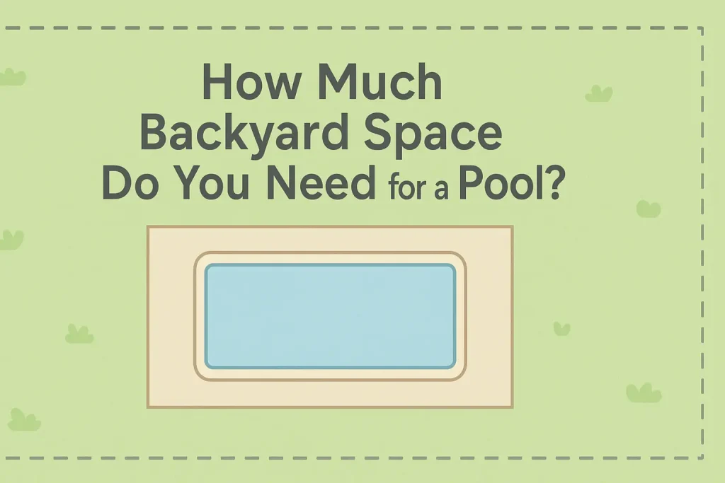 How Much Backyard Space Do You Need for a Pool?